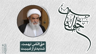 حقّالنّاس تهمت، شدیدتر از غیبت(آیت الله العظمی مظاهری)